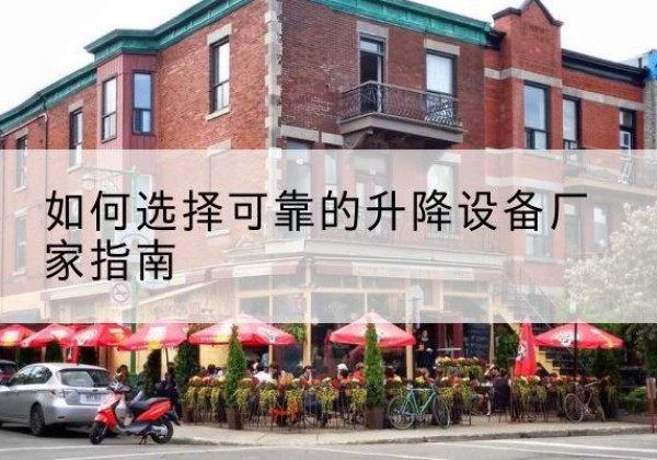 乳源电动升降机厂家-如何选择可靠的升降设备厂家指南